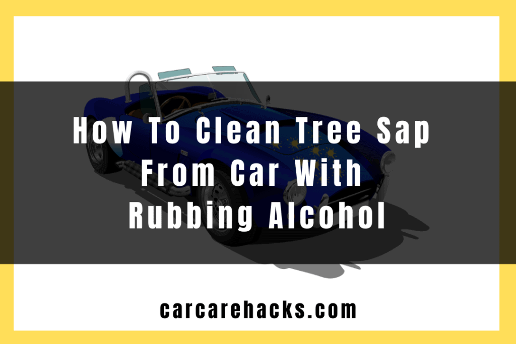 How To Clean Tree Sap From Car With Rubbing Alcohol