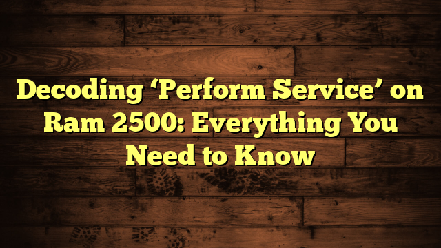 Decoding The Mystery What Does Perform Service Ram 2500 Really Mean