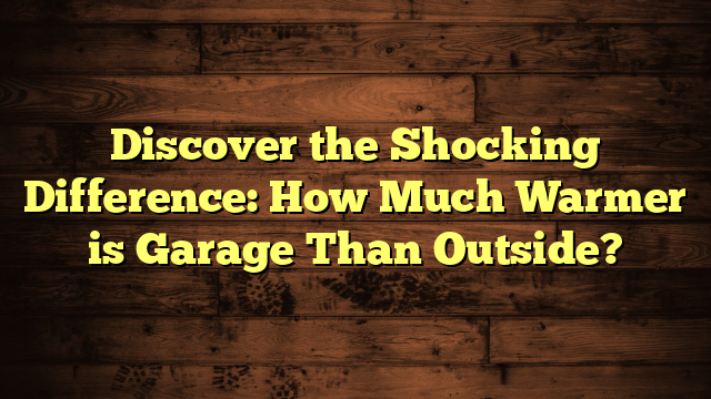 How Much Warmer Is A Garage Than Outside