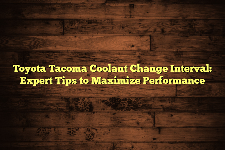 Toyota Tacoma Coolant Change Interval: Expert Tips to Maximize Performance