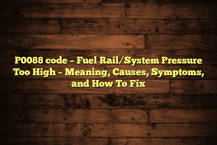 P0088 code &ndash; Fuel Rail/System Pressure Too High &ndash; Meaning, Causes, Symptoms, and How To Fix