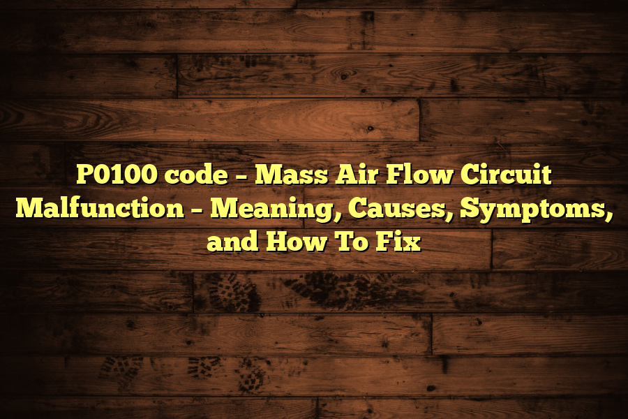 P0100 code – Mass Air Flow Circuit Malfunction - Meaning, Causes ...