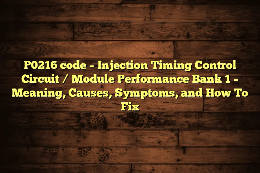 P0216 code &ndash; Injection Timing Control Circuit / Module Performance Bank 1 &ndash; Meaning, Causes, Symptoms, and How To Fix
