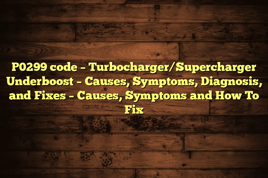 P0299 code &ndash; Turbocharger/Supercharger Underboost &ndash; Causes, Symptoms, Diagnosis, and Fixes &ndash; Causes, Symptoms and How To Fix
