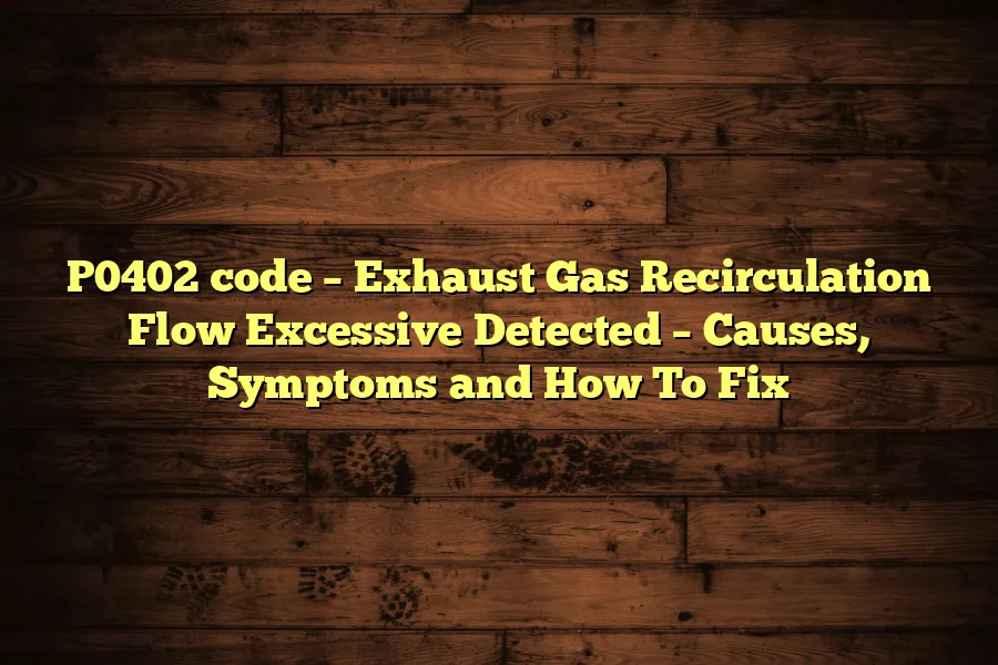 P0402 code &ndash; Exhaust Gas Recirculation Flow Excessive Detected &ndash; Causes, Symptoms and How To Fix
