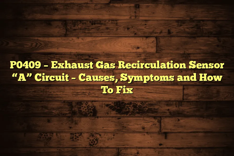 P0409 – Exhaust Gas Recirculation Sensor “A” Circuit – Causes, Symptoms and How To Fix