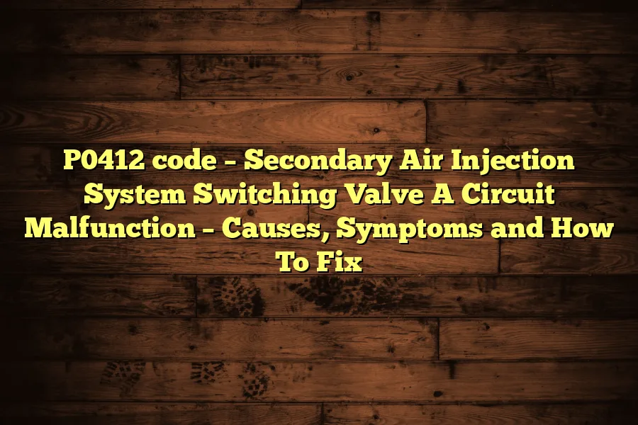 P0412 code &ndash; Secondary Air Injection System Switching Valve A Circuit Malfunction &ndash; Causes, Symptoms and How To Fix