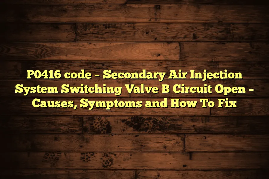 P0416 code – Secondary Air Injection System Switching Valve B Circuit Open – Causes, Symptoms and How To Fix