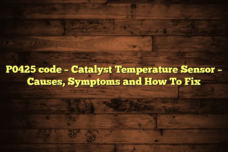 P0425 code &ndash; Catalyst Temperature Sensor &ndash; Causes, Symptoms and How To Fix