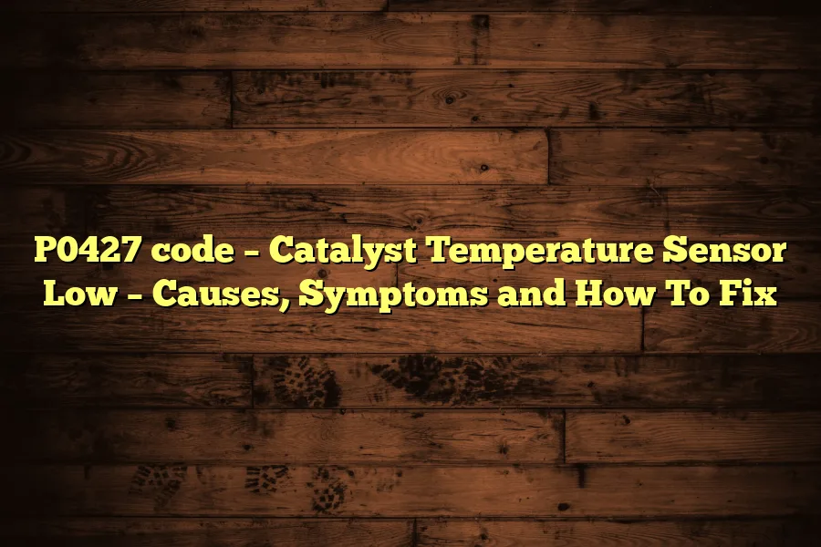 P0427 code &ndash; Catalyst Temperature Sensor Low &ndash; Causes, Symptoms and How To Fix