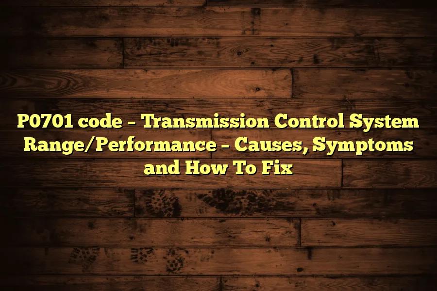 P0701 code &ndash; Transmission Control System Range/Performance &ndash; Causes, Symptoms and How To Fix