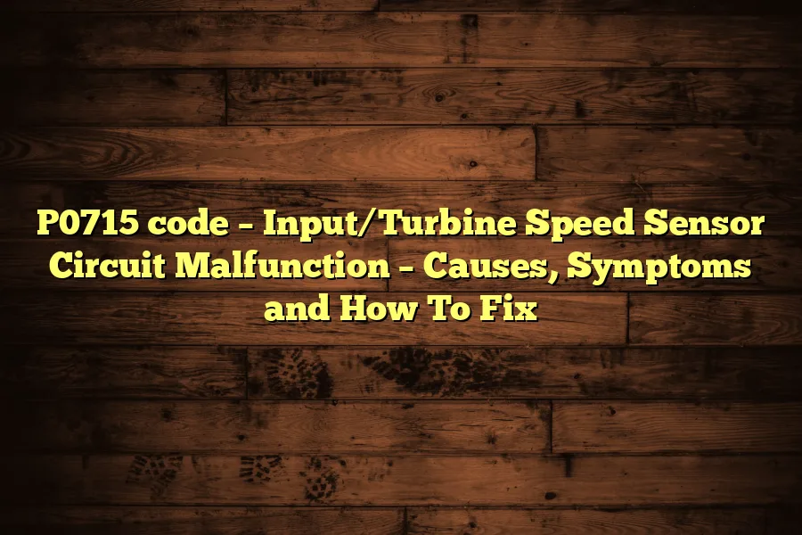 P0715 code – Input/Turbine Speed Sensor Circuit Malfunction – Causes, Symptoms and How To Fix