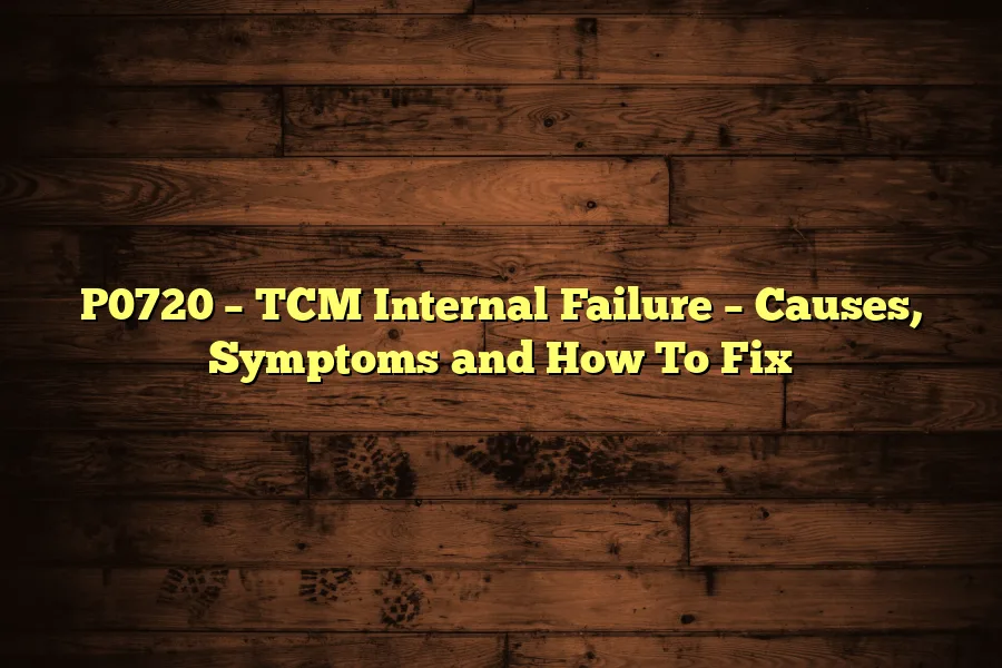 P0720 &ndash; TCM Internal Failure &ndash; Causes, Symptoms and How To Fix