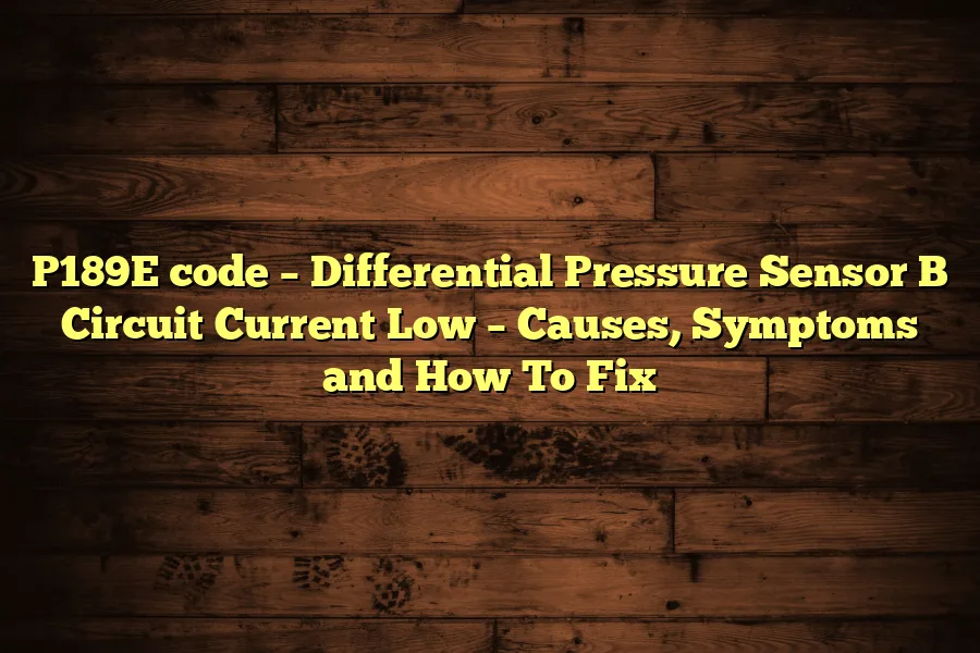 P189E code &ndash; Differential Pressure Sensor B Circuit Current Low &ndash; Causes, Symptoms and How To Fix