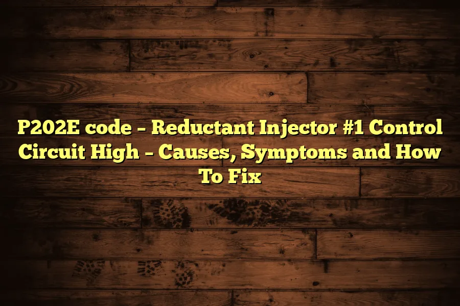 P202E code &ndash; Reductant Injector #1 Control Circuit High &ndash; Causes, Symptoms and How To Fix