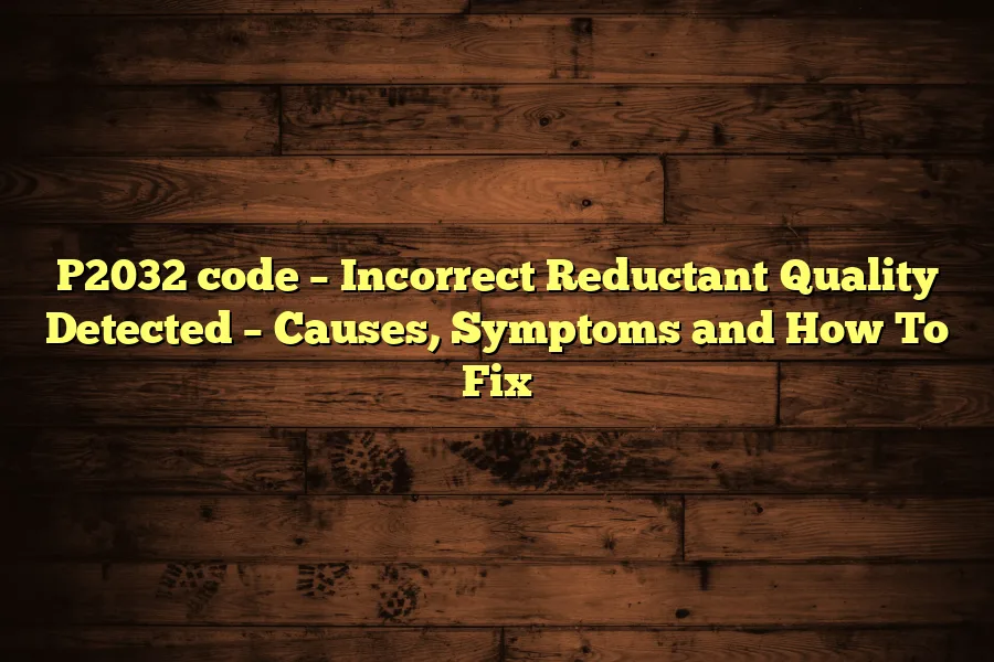 P2032 code &ndash; Incorrect Reductant Quality Detected &ndash; Causes, Symptoms and How To Fix