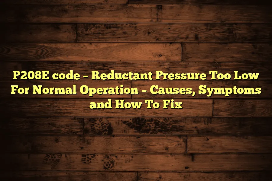 P208E code &ndash; Reductant Pressure Too Low For Normal Operation &ndash; Causes, Symptoms and How To Fix