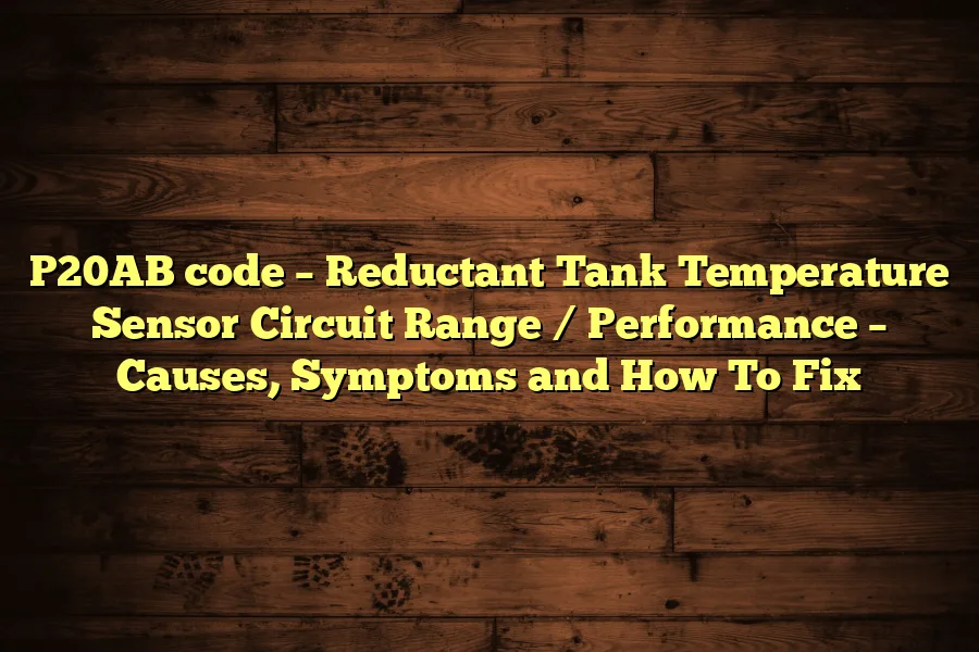 P20AB code &ndash; Reductant Tank Temperature Sensor Circuit Range / Performance &ndash; Causes, Symptoms and How To Fix
