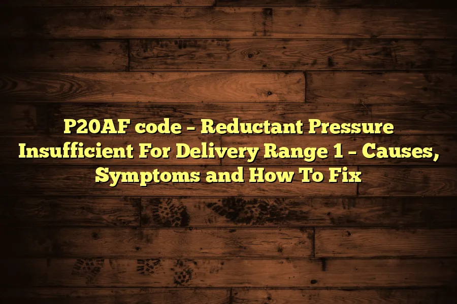 P20AF code &ndash; Reductant Pressure Insufficient For Delivery Range 1 &ndash; Causes, Symptoms and How To Fix