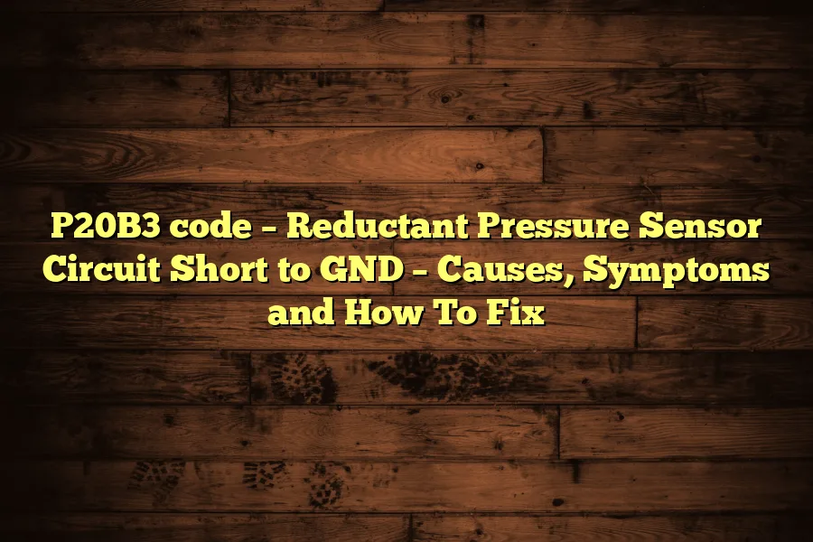 P20B3 code &ndash; Reductant Pressure Sensor Circuit Short to GND &ndash; Causes, Symptoms and How To Fix