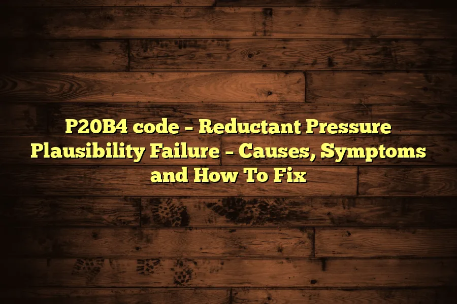 P20B4 code &ndash; Reductant Pressure Plausibility Failure &ndash; Causes, Symptoms and How To Fix