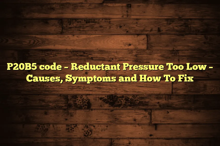 P20B5 code &ndash; Reductant Pressure Too Low &ndash; Causes, Symptoms and How To Fix