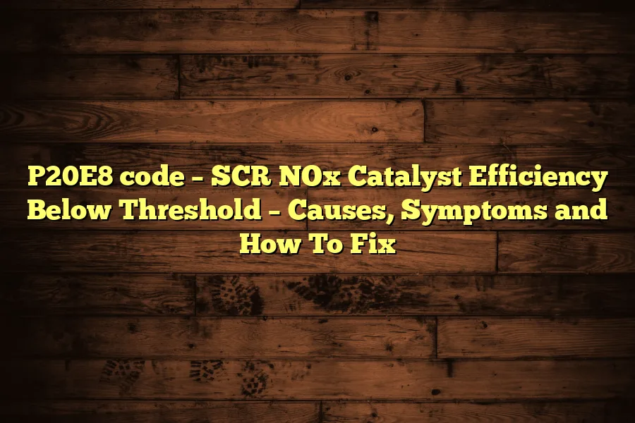 P20E8 code &ndash; SCR NOx Catalyst Efficiency Below Threshold &ndash; Causes, Symptoms and How To Fix