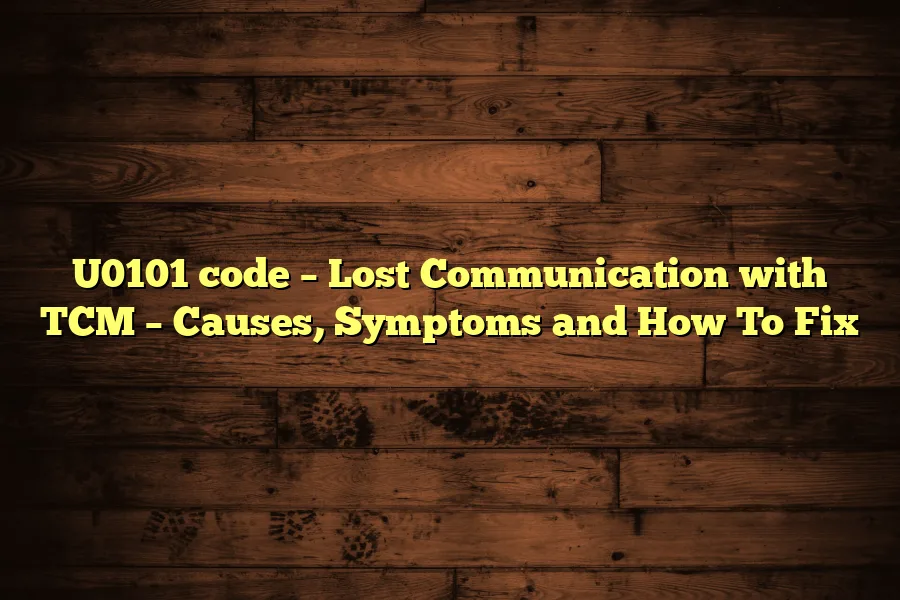U0101 code &ndash; Lost Communication with TCM &ndash; Causes, Symptoms and How To Fix