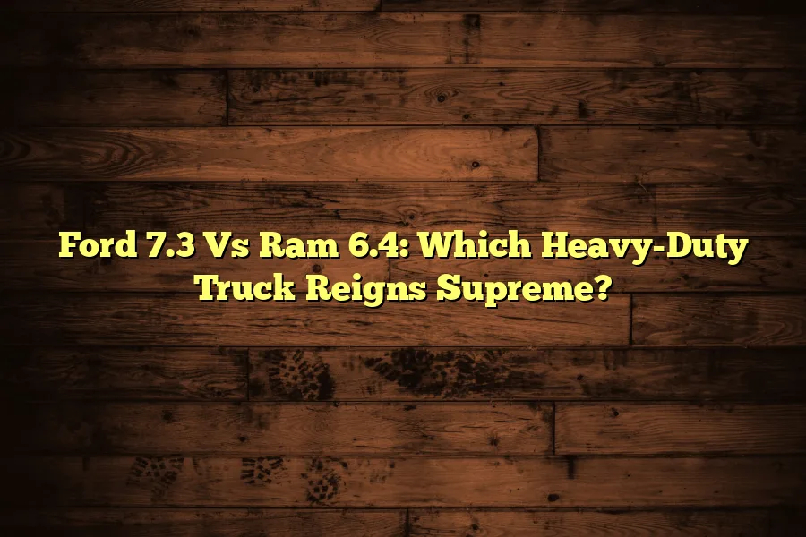 Ford 7.3 Vs Ram 6.4: Which Heavy-Duty Truck Reigns Supreme?