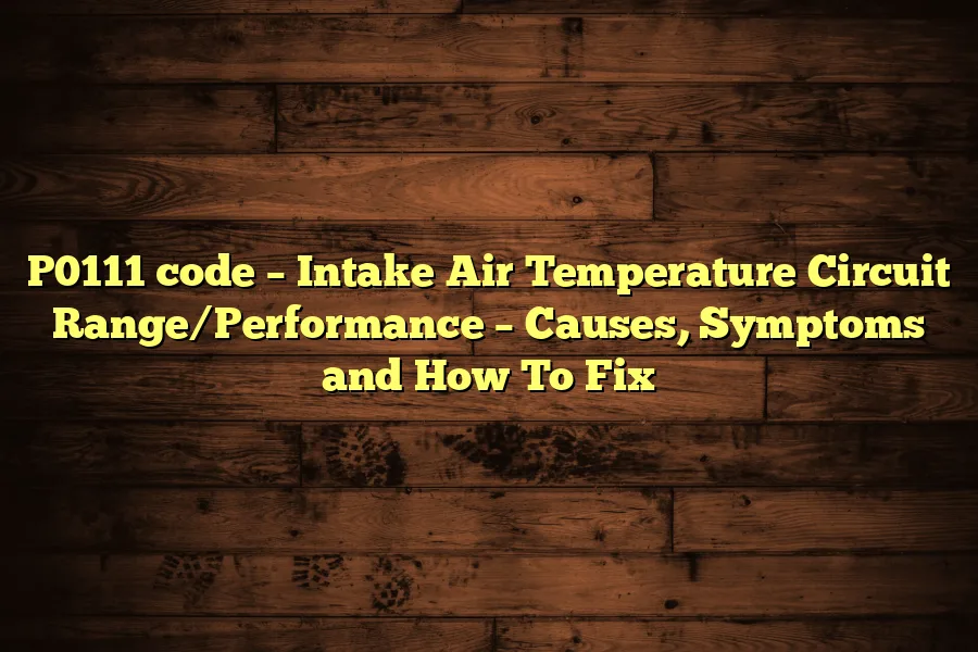 P0111 code &ndash; Intake Air Temperature Circuit Range/Performance &ndash; Causes, Symptoms and How To Fix