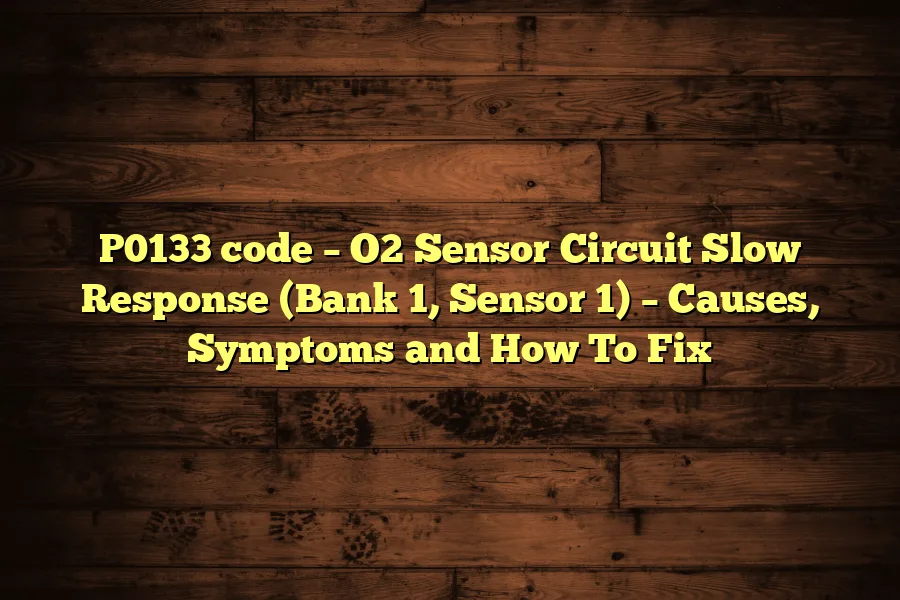 P0133 code &ndash; O2 Sensor Circuit Slow Response (Bank 1, Sensor 1) &ndash; Causes, Symptoms and How To Fix