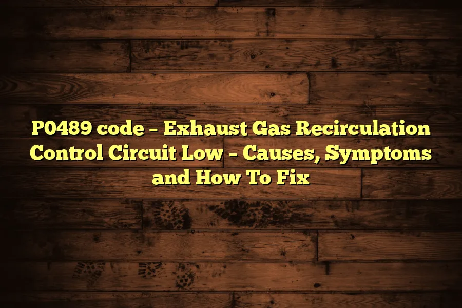 P0489 code &ndash; Exhaust Gas Recirculation Control Circuit Low &ndash; Causes, Symptoms and How To Fix