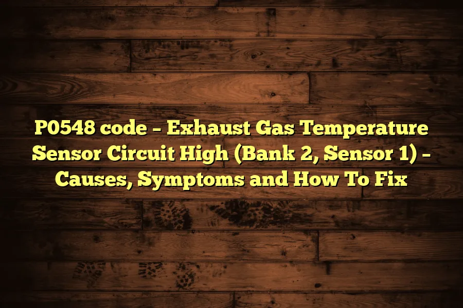 P0548 code &ndash; Exhaust Gas Temperature Sensor Circuit High (Bank 2, Sensor 1) &ndash; Causes, Symptoms and How To Fix