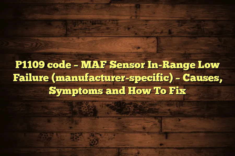 P1109 code &ndash; MAF Sensor In-Range Low Failure (manufacturer-specific) &ndash; Causes, Symptoms and How To Fix