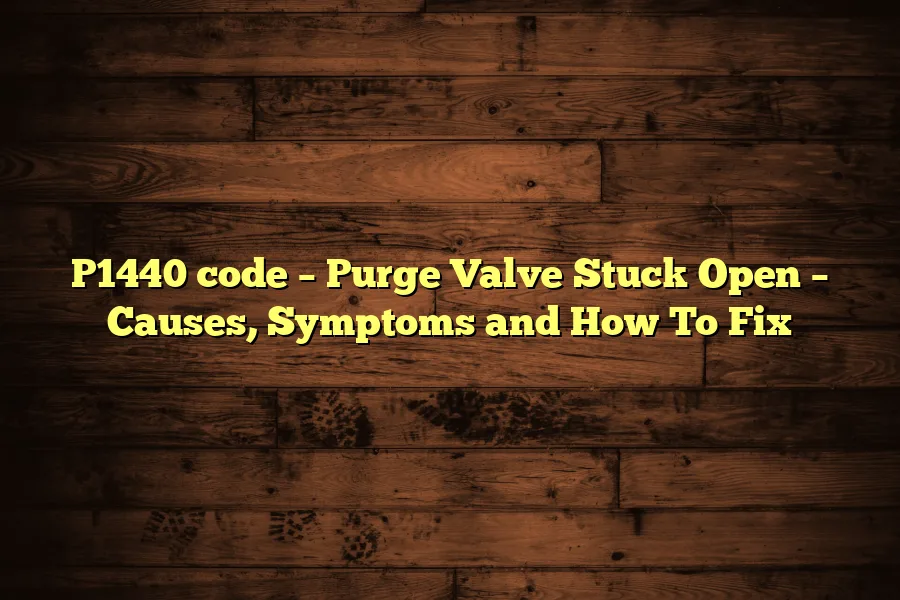 P1440 code &ndash; Purge Valve Stuck Open &ndash; Causes, Symptoms and How To Fix