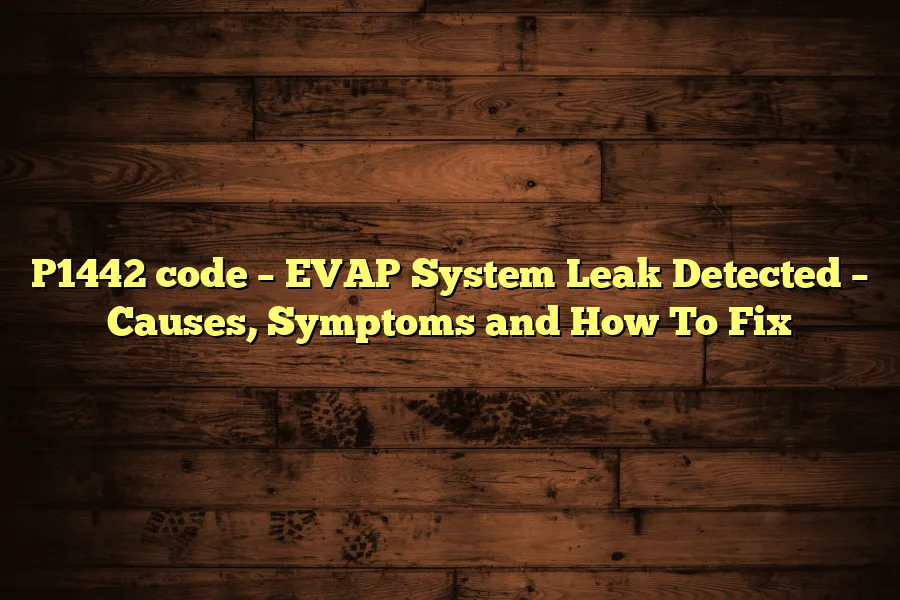 P1442 code &ndash; EVAP System Leak Detected &ndash; Causes, Symptoms and How To Fix