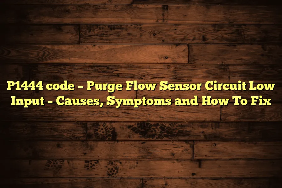 P1444 code &ndash; Purge Flow Sensor Circuit Low Input &ndash; Causes, Symptoms and How To Fix