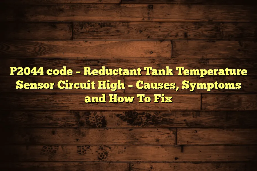 P2044 code &ndash; Reductant Tank Temperature Sensor Circuit High &ndash; Causes, Symptoms and How To Fix