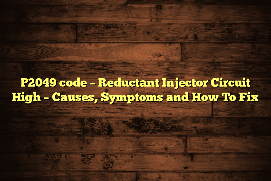 P2049 code – Reductant Injector Circuit High – Causes, Symptoms and How To Fix