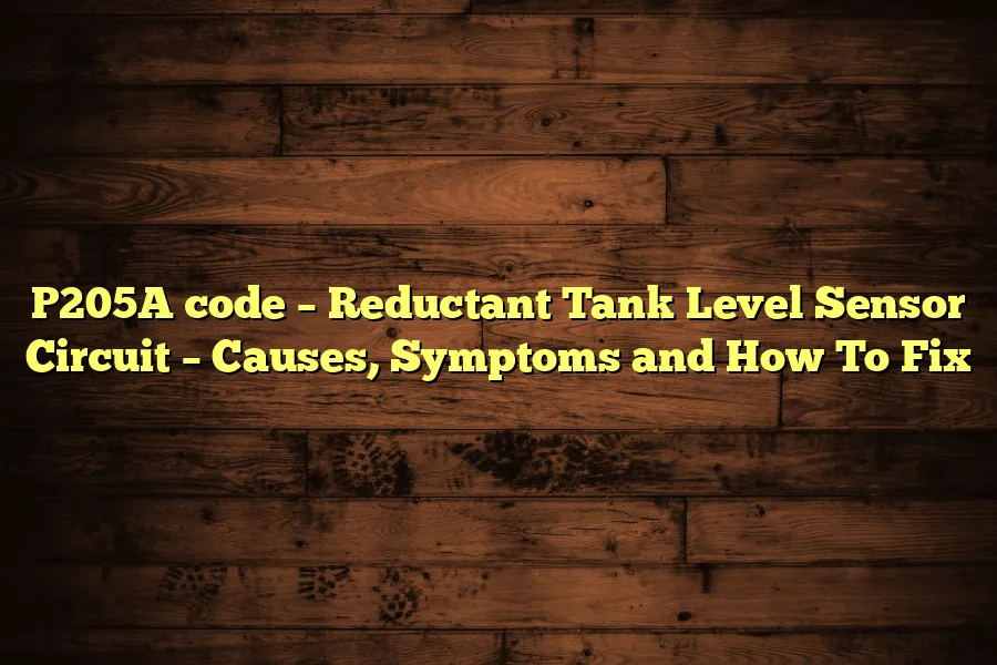 P205A code &ndash; Reductant Tank Level Sensor Circuit &ndash; Causes, Symptoms and How To Fix