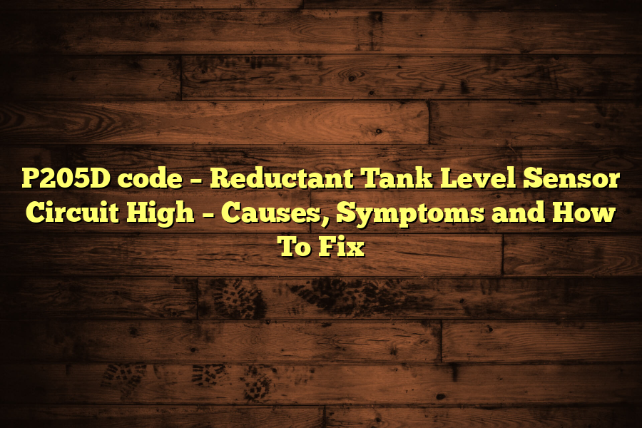 P205D code – Reductant Tank Level Sensor Circuit High – Causes, Symptoms and How To Fix
