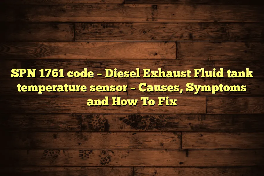 SPN 1761 code &ndash; Diesel Exhaust Fluid tank temperature sensor &ndash; Causes, Symptoms and How To Fix