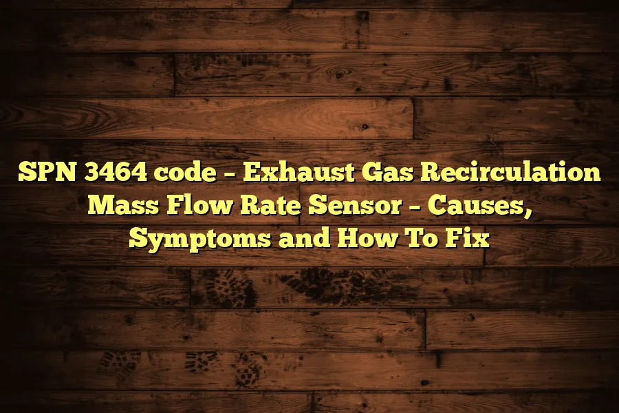 SPN 3464 code &ndash; Exhaust Gas Recirculation Mass Flow Rate Sensor &ndash; Causes, Symptoms and How To Fix