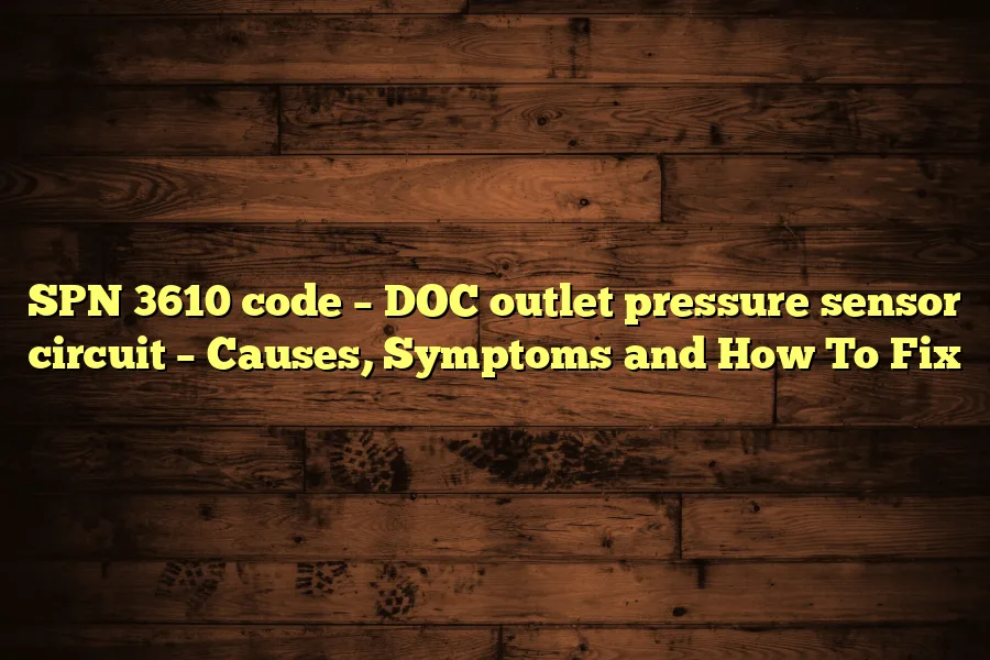 SPN 3610 code &ndash; DOC outlet pressure sensor circuit &ndash; Causes, Symptoms and How To Fix