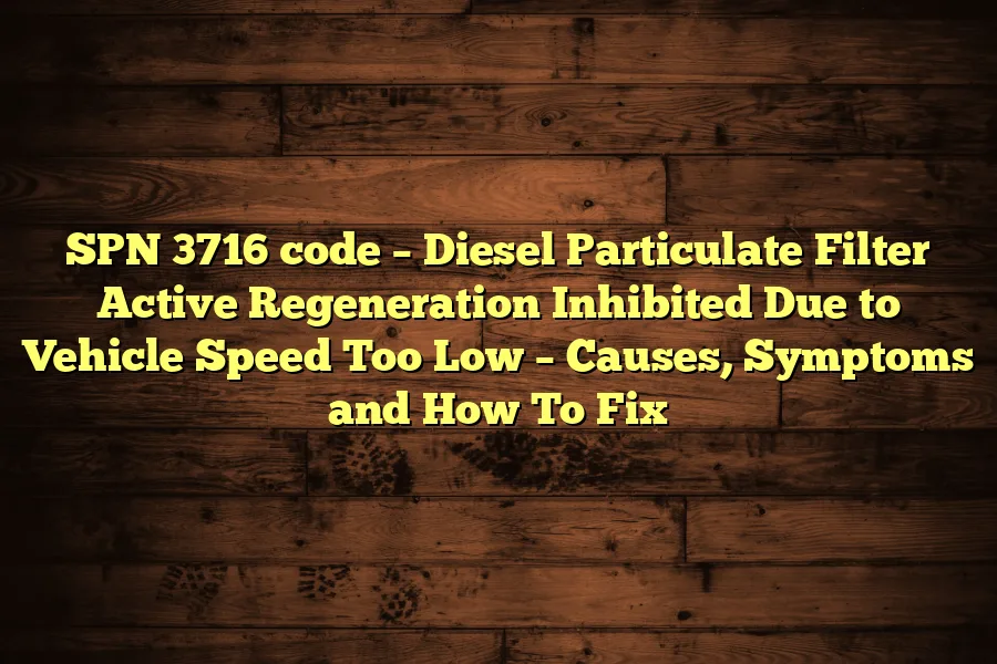 SPN 3716 code &ndash; Diesel Particulate Filter Active Regeneration Inhibited Due to Vehicle Speed Too Low &ndash; Causes, Symptoms and How To Fix