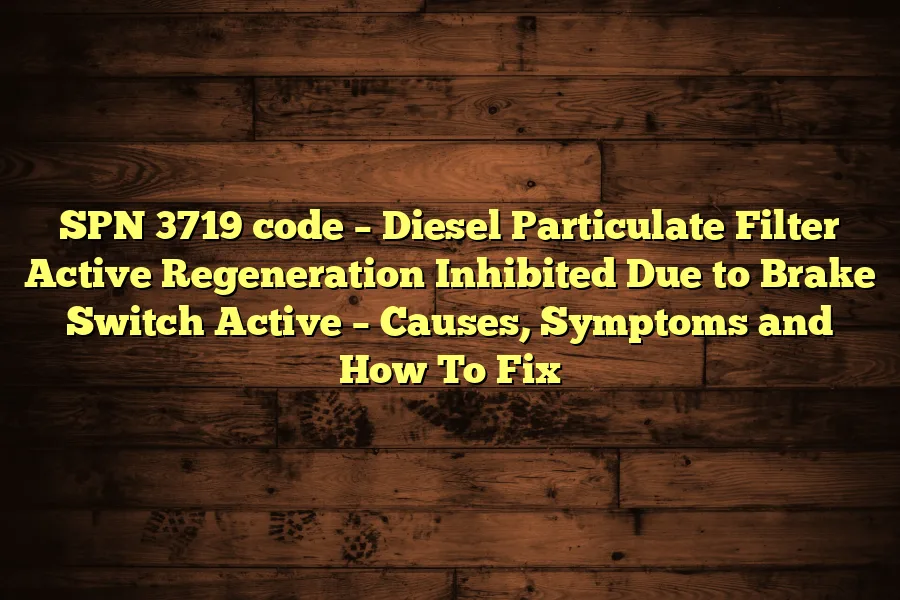 SPN 3719 code &ndash; Diesel Particulate Filter Active Regeneration Inhibited Due to Brake Switch Active &ndash; Causes, Symptoms and How To Fix
