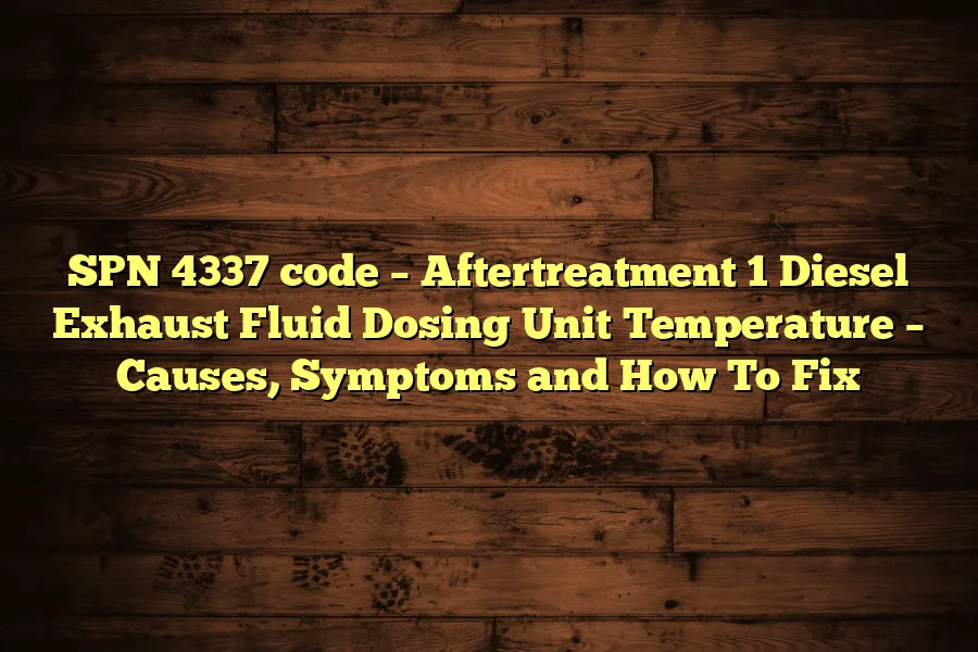 SPN 4337 code &ndash; Aftertreatment 1 Diesel Exhaust Fluid Dosing Unit Temperature &ndash; Causes, Symptoms and How To Fix