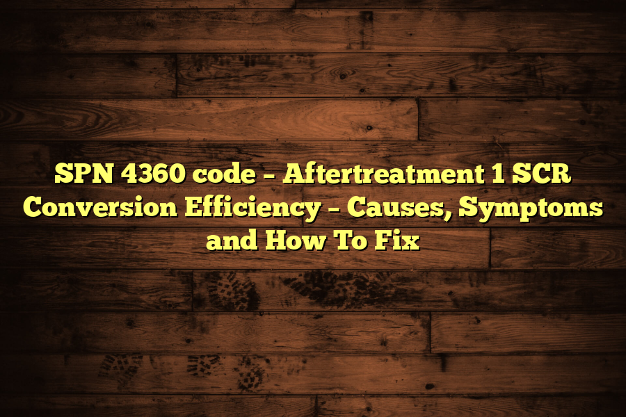 SPN 4360 code – Aftertreatment 1 SCR Conversion Efficiency – Causes, Symptoms and How To Fix