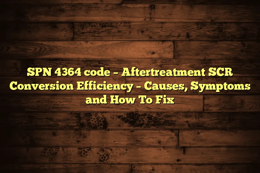 SPN 4364 code &ndash; Aftertreatment SCR Conversion Efficiency &ndash; Causes, Symptoms and How To Fix