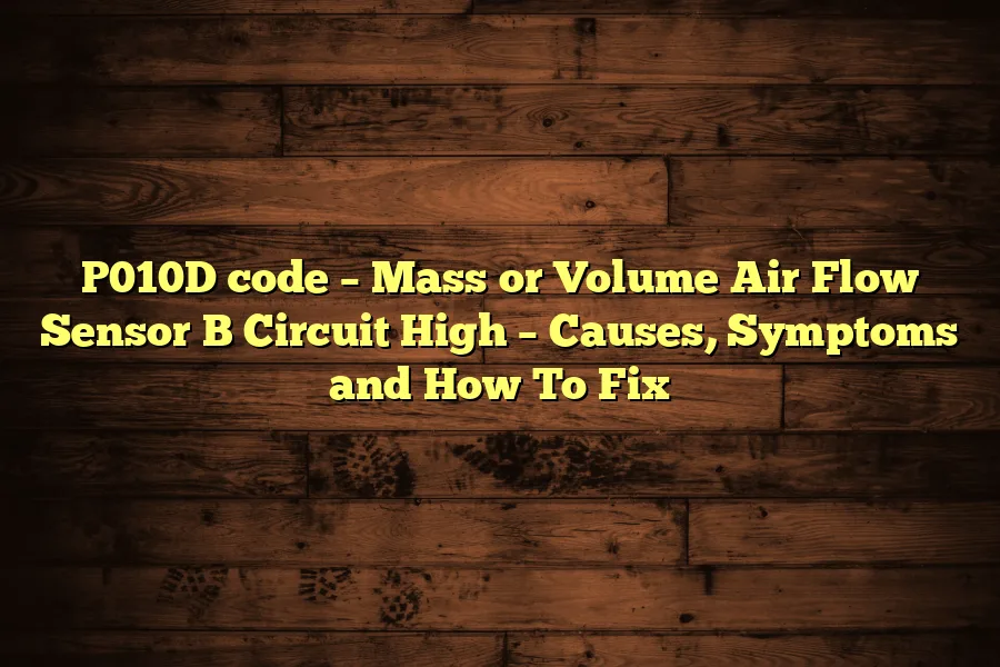 P010D code &ndash; Mass or Volume Air Flow Sensor B Circuit High &ndash; Causes, Symptoms and How To Fix